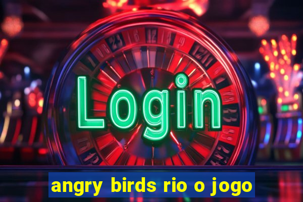 angry birds rio o jogo